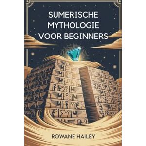 Hailey, Rowane Sumerische Mythologie Voor Beginners: Ontdek De Heilige Legendes Van Inanna, Gilgamesh En De Oude Goden Hailey, Rowane Sumerische Mythologie Voor Beginners: Ontdek De Heilige Legendes Van Inanna, Gilgamesh En De Oude Goden