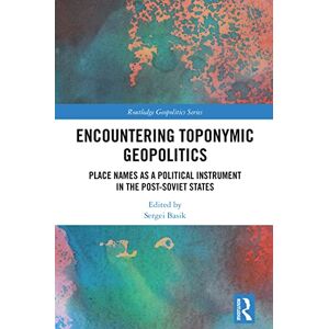 Encountering Toponymic Geopolitics: Place Names as a Political Instrument in the Post-Soviet States (Routledge Geopolitics Series) Encountering Toponymic Geopolitics: Place Names as a Political Instrument in the Post-Soviet States (Routledge Geopolitics Series)