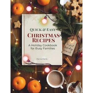 Maris, Elena Quick & Easy Christmas Recipes: A Holiday Cookbook for Busy Families Maris, Elena Quick & Easy Christmas Recipes: A Holiday Cookbook for Busy Families