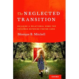 Mitchell, Monique B. The Neglected Transition: Building a Relational Home for Children Entering Foster Care Mitchell, Monique B. The Neglected Transition: Building a Relational Home for Children Entering Foster Care
