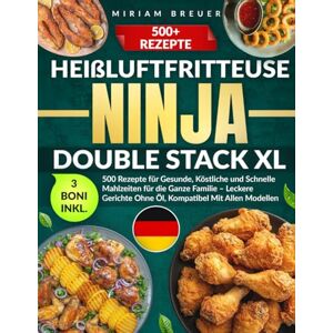Breuer, Miriam Heißluftfritteuse Ninja Double Stack XL: 500 Rezepte für Gesunde, Köstliche und Schnelle Mahlzeiten für die Ganze Familie – Leckere Gerichte Ohne Öl, Kompatibel Mit Allen Modellen Breuer, Miriam Heißluftfritteuse Ninja Double Stack XL: 500 Rezepte für Gesunde, Köstliche und Schnelle Mahlzeiten für die Ganze Familie – Leckere Gerichte Ohne Öl, Kompatibel Mit Allen Modellen