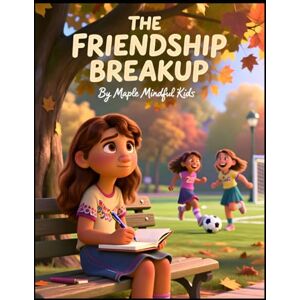 Mindful Kids, Maple The Friendship Breakup: When Best Friends Drift Apart: A Story About Losing Your Person: Helping Kids Grieve Friendship Loss and Open to New Connections (Growing Through Hard Things) Mindful Kids, Maple The Friendship Breakup: When Best Friends Drift Apart: A Story About Losing Your Person: Helping Kids Grieve Friendship Loss and Open to New Connections (Growing Through Hard Things)