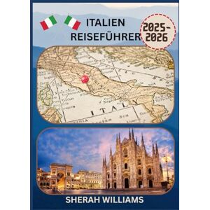 WILLIAMS, SHERAH ITALIEN REISEFÜHRER 2025-2026: Erkunden Sie Italiens historische Hauptstadt wie ein Einheimischer – Sehenswürdigkeiten, Geheimtipps, Essen & Whisky sowie Insidertipps für eine unvergessliche Reise WILLIAMS, SHERAH ITALIEN REISEFÜHRER 2025-2026: Erkunden Sie Italiens historische Hauptstadt wie ein Einheimischer – Sehenswürdigkeiten, Geheimtipps, Essen & Whisky sowie Insidertipps für eine unvergessliche Reise