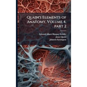 Sharpey-Schäfer, Edward Albert Quain's Elements of Anatomy, Volume 4, part 2 Sharpey-Schäfer, Edward Albert Quain's Elements of Anatomy, Volume 4, part 2