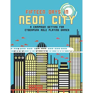 Ward, Paul Fifteen Days in Neon City: a campaign for cyberpunk role playing games Ward, Paul Fifteen Days in Neon City: a campaign for cyberpunk role playing games