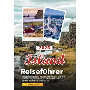 Dodd, Calvin I. ISLAND Reiseführer 2026: Entdecken Sie Europa: Majestätische Vulkane, Gletscher, heiße Quellen, atemberaubende Wasserfälle und das Nordlicht im Land aus Feuer und Eis Dodd, Calvin I. ISLAND Reiseführer 2026: Entdecken Sie Europa: Majestätische Vulkane, Gletscher, heiße Quellen, atemberaubende Wasserfälle und das Nordlicht im Land aus Feuer und Eis