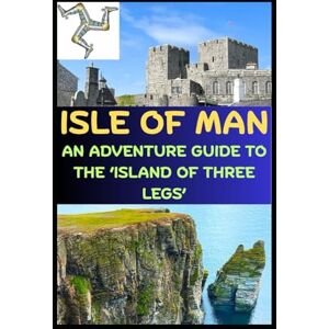 LITTLE, ERIC ISLE OF MAN: AN ADVENTURE GUIDE TO THE ‘ISLAND OF THREE LEGS’ LITTLE, ERIC ISLE OF MAN: AN ADVENTURE GUIDE TO THE ‘ISLAND OF THREE LEGS’