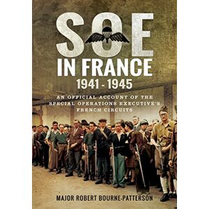 Major Robert Bourne-Patterson SOE In France 1941-1945: An Official Account of the Special Operations Executive s French Circuits Major Robert Bourne-Patterson SOE In France 1941-1945: An Official Account of the Special Operations Executive s French Circuits