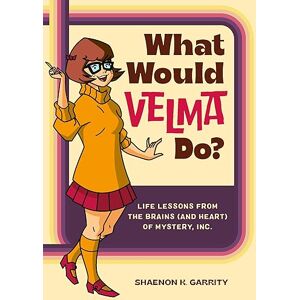 Garrity, Shaenon K What Would Velma Do?: Life Lessons from the Brains (and Heart) of Mystery, Inc. Garrity, Shaenon K What Would Velma Do?: Life Lessons from the Brains (and Heart) of Mystery, Inc.