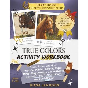 Jamieson, Diana True Colors Activity Workbook: Fun Puzzles, Coloring Pages, Horse Story Prompts and Activities that Build Trust, Confidence and Self-Belief Jamieson, Diana True Colors Activity Workbook: Fun Puzzles, Coloring Pages, Horse Story Prompts and Activities that Build Trust, Confidence and Self-Belief