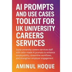 Hoque, Aminul Unlock the Power of AI in Careers Services: The Ultimate Chat GPT AI Prompt Toolkit for UK University Careers Services (Amazing Intelligence™: The AI Prompt Book Series) Hoque, Aminul Unlock the Power of AI in Careers Services: The Ultimate Chat GPT AI Prompt Toolkit for UK University Careers Services (Amazing Intelligence™: The AI Prompt Book Series)