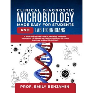 Benjamin, Prof Emily Clinical Diagnostic Microbiology Made Easy for Students and Lab Technicians: A Visual Step-by-Step Guide to Identifying Pathogens, Interpreting Lab ... for Exams, Practicals, and Real Clinical Work Benjamin, Prof Emily Clinical Diagnostic Microbiology Made Easy for Students and Lab Technicians: A Visual Step-by-Step Guide to Identifying Pathogens, Interpreting Lab ... for Exams, Practicals, and Real Clinical Work