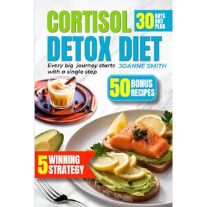 SMITH, JOANNE CORTISOL DETOX DIET: 5 Winning strategy for you 30-Day Motivational Reset to Burn Fat, Reduce Stress & Sleep Better, whit Scientifically Proven Tips & Delicious Recipes. Transform Your Life SMITH, JOANNE CORTISOL DETOX DIET: 5 Winning strategy for you 30-Day Motivational Reset to Burn Fat, Reduce Stress & Sleep Better, whit Scientifically Proven Tips & Delicious Recipes. Transform Your Life