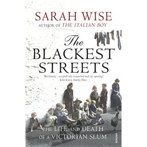 Wise, Sarah The Blackest Streets: The Life and Death of a Victorian Slum Wise, Sarah The Blackest Streets: The Life and Death of a Victorian Slum