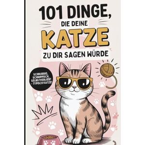 Prinz, Marla 101 Dinge, die deine Katze zu dir sagen würde: Das witzige Geschenk für alle Katzenfans, die endlich wissen wollen, was ihre Samtpfote wirklich denkt Prinz, Marla 101 Dinge, die deine Katze zu dir sagen würde: Das witzige Geschenk für alle Katzenfans, die endlich wissen wollen, was ihre Samtpfote wirklich denkt