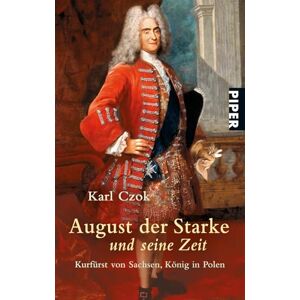Czok, Karl August der Starke und seine Zeit: Kurfürst von Sachsen, König in Polen Czok, Karl August der Starke und seine Zeit: Kurfürst von Sachsen, König in Polen
