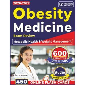Mensah, Yolanda Obesity Medicine Exam Review: complete Study Guide with 600 Exam-Style Questions and In-Depth Answer Explanations Targeting Core Domains in Metabolic Health & Weight Management Mensah, Yolanda Obesity Medicine Exam Review: complete Study Guide with 600 Exam-Style Questions and In-Depth Answer Explanations Targeting Core Domains in Metabolic Health & Weight Management