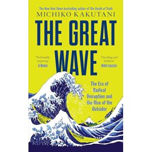 Kakutani, Michiko The Great Wave: The Era of Radical Disruption and the Rise of the Outsider Kakutani, Michiko The Great Wave: The Era of Radical Disruption and the Rise of the Outsider