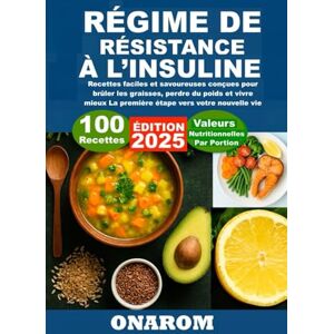 ONAROM Régime De Résistance à L'insuline: Recettes faciles et savoureuses conçues pour brûler les graisses, perdre du poids et vivre mieux La première étape vers votre nouvelle vie ONAROM Régime De Résistance à L'insuline: Recettes faciles et savoureuses conçues pour brûler les graisses, perdre du poids et vivre mieux La première étape vers votre nouvelle vie