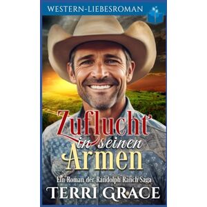 Grace, Terri Zuflucht in seinen Armen: Western-Liebsroman (Die Randolph Ranch Saga) Grace, Terri Zuflucht in seinen Armen: Western-Liebsroman (Die Randolph Ranch Saga)