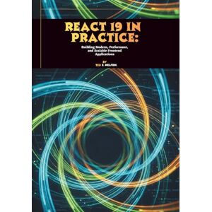 E. Nelson, Ted React 19 in Practice: Building Modern, Performant, and Scalable Frontend Applications E. Nelson, Ted React 19 in Practice: Building Modern, Performant, and Scalable Frontend Applications