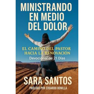 Santos, Sara MINISTRANDO A TRAVÉS DEL DOLOR: El Camino del Pastor hacia la Renovación DEVOCIONAL DE 21 DÍAS Santos, Sara MINISTRANDO A TRAVÉS DEL DOLOR: El Camino del Pastor hacia la Renovación DEVOCIONAL DE 21 DÍAS