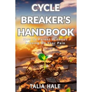 Hale, Talia Cycle Breaker’s Handbook: How to Parent Without Passing On Your Pain (Healing Without Apologies) Hale, Talia Cycle Breaker’s Handbook: How to Parent Without Passing On Your Pain (Healing Without Apologies)