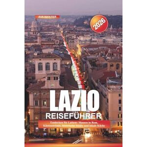 WYNTER, AVA LAZIO Reiseführer 2026: Entdecken Sie Latium: Museen in Rom, Küstenstrände, historische Städte und lokale Küche WYNTER, AVA LAZIO Reiseführer 2026: Entdecken Sie Latium: Museen in Rom, Küstenstrände, historische Städte und lokale Küche