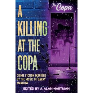 Hartman, J Alan A Killing at the Copa: Crime Fiction Inspired by the Music of Barry M: 3 Hartman, J Alan A Killing at the Copa: Crime Fiction Inspired by the Music of Barry M: 3