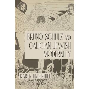 Underhill, Karen Bruno Schulz and Galician Jewish Modernity (Jews of Eastern Europe) Underhill, Karen Bruno Schulz and Galician Jewish Modernity (Jews of Eastern Europe)