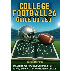 Ramirez, Carloz Guide du jeu College Football 26: Maîtrisez tous les modes, dominez tous vos rivaux et créez un héritage de championnat Ramirez, Carloz Guide du jeu College Football 26: Maîtrisez tous les modes, dominez tous vos rivaux et créez un héritage de championnat