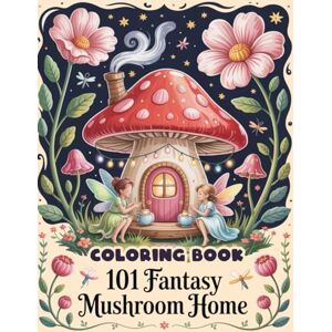 Brooks, Daniyal 101 Fantasy Mushroom Home Coloring Book: Whimsical Designs Featuring Enchanted Fungi, Fairy Dwellings, and Nature Scenes Imaginative Play for Creative Minds Brooks, Daniyal 101 Fantasy Mushroom Home Coloring Book: Whimsical Designs Featuring Enchanted Fungi, Fairy Dwellings, and Nature Scenes Imaginative Play for Creative Minds