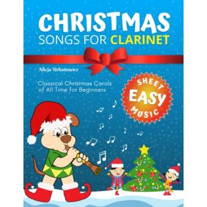 Urbanowicz, Alicja Christmas Songs for Clarinet: Easy Sheet Music for Beginners Children and Students of All Ages I Chord Symbols in C I Lyric I Popular Classical Carols ... We Wish You a Merry Christmas Deck the Halls Urbanowicz, Alicja Christmas Songs for Clarinet: Easy Sheet Music for Beginners Children and Students of All Ages I Chord Symbols in C I Lyric I Popular Classical Carols ... We Wish You a Merry Christmas Deck the Halls