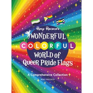 Rococo, Roxy Roxy Rococo's Wonderful Colorful World of Queer Pride Flags: A Comprehensive Collection Rococo, Roxy Roxy Rococo's Wonderful Colorful World of Queer Pride Flags: A Comprehensive Collection
