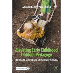 Thomas, Amanda Elevating Early Childhood Outdoor Pedagogy: Harnessing Schemas and Embracing Loose Parts Thomas, Amanda Elevating Early Childhood Outdoor Pedagogy: Harnessing Schemas and Embracing Loose Parts
