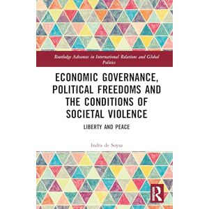de Soysa, Indra Economic Governance, Political Freedoms and the Conditions of Societal Violence: Liberty and Peace (Routledge Advances in International Relations and Global Politics) de Soysa, Indra Economic Governance, Political Freedoms and the Conditions of Societal Violence: Liberty and Peace (Routledge Advances in International Relations and Global Politics)