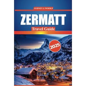 Woolf, Sydney J. Zermatt Travel Guide 2025: Explore Switzerland's Alpine charm with essential information on ski resorts, hiking trails, local culture, and outdoor adventures Woolf, Sydney J. Zermatt Travel Guide 2025: Explore Switzerland's Alpine charm with essential information on ski resorts, hiking trails, local culture, and outdoor adventures