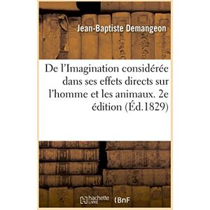 Demangeon, Jean-Baptiste De l'Imagination considérée dans ses effets directs sur l'homme et les animaux. 3e édition: Et de Ses Effets Indirects Sur Les Produits de la Gestation Demangeon, Jean-Baptiste De l'Imagination considérée dans ses effets directs sur l'homme et les animaux. 3e édition: Et de Ses Effets Indirects Sur Les Produits de la Gestation