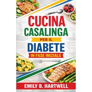 HARTWELL, EMILY B. CUCINA CASALINGA PER IL DIABETE IN FASE INIZIALE: Pasti quotidiani a basso indice glicemico pensati per cucine e orari reali. Semplici strategie che ... e coerenza nell'alimentazione quotidiana. HARTWELL, EMILY B. CUCINA CASALINGA PER IL DIABETE IN FASE INIZIALE: Pasti quotidiani a basso indice glicemico pensati per cucine e orari reali. Semplici strategie che ... e coerenza nell'alimentazione quotidiana.