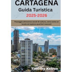 Ketron, Timothy CARTAGENA Guida Turistica 2025-2026: Passeggia attraverso secoli di cultura, cena come un locale ed esplora quartieri nascosti (TRAVELER’S COMPASS) Ketron, Timothy CARTAGENA Guida Turistica 2025-2026: Passeggia attraverso secoli di cultura, cena come un locale ed esplora quartieri nascosti (TRAVELER’S COMPASS)