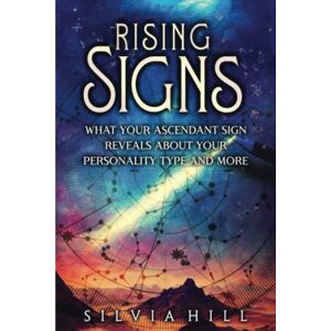Hill, Silvia Rising Signs: What Your Ascendant Sign Reveals about Your Personality Type and More (Astrological Guides) Hill, Silvia Rising Signs: What Your Ascendant Sign Reveals about Your Personality Type and More (Astrological Guides)