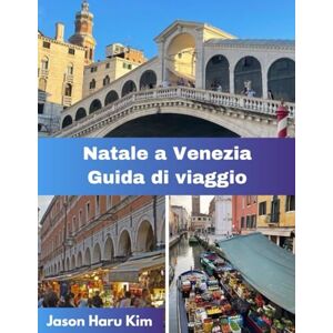 Kim, Jason Haru Natale a Venezia Guida di viaggio: Il tuo compagno perfetto per le luci di Natale, le tradizioni locali, la magia invernale e i momenti indimenticabili a Venezia Kim, Jason Haru Natale a Venezia Guida di viaggio: Il tuo compagno perfetto per le luci di Natale, le tradizioni locali, la magia invernale e i momenti indimenticabili a Venezia
