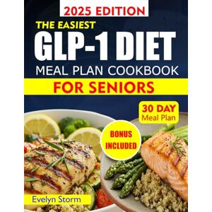 Storm, Evelyn THE EASIEST GLP-1 DIET MEAL PLAN COOKBOOK FOR SENIORS: Delicious, Easy Recipes to Boost Health, Balance Blood Sugar, and Support Wellness for Seniors Storm, Evelyn THE EASIEST GLP-1 DIET MEAL PLAN COOKBOOK FOR SENIORS: Delicious, Easy Recipes to Boost Health, Balance Blood Sugar, and Support Wellness for Seniors