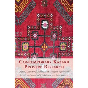 Omarbekova Contemporary Kazakh Proverb Research: Digital, Cognitive, Literary, and Ecological Approaches: 18 (International Folkloristics) Omarbekova Contemporary Kazakh Proverb Research: Digital, Cognitive, Literary, and Ecological Approaches: 18 (International Folkloristics)