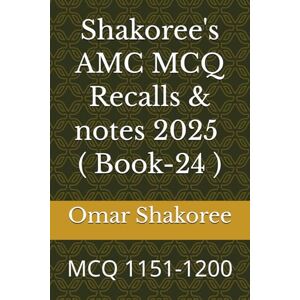 Shakoree, Omar Shakoree's AMC MCQ Recalls & notes 2025 ( Book-24 ): MCQ 1151-1200 Shakoree, Omar Shakoree's AMC MCQ Recalls & notes 2025 ( Book-24 ): MCQ 1151-1200
