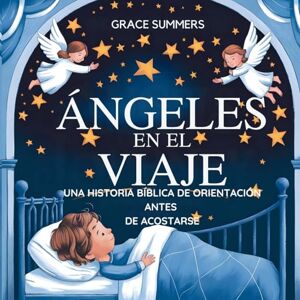 Summers, Grace Ángeles En El Viaje: Una historia bíblica de orientación antes de acostarse: 2 (Cuentos Para Dormir de Ángeles y Milagros) Summers, Grace Ángeles En El Viaje: Una historia bíblica de orientación antes de acostarse: 2 (Cuentos Para Dormir de Ángeles y Milagros)