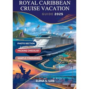 LUIS, ELENA S. ROYAL CARIBBEAN CRUISE VACATION GUIDE 2025: Discover the Magic of ROYAL CARIBBEAN, Explore Thrilling Onboard Activities, Shore Excursions, Special ... Tricks and Hidden Gems (NAVIGATE WITH EASE) LUIS, ELENA S. ROYAL CARIBBEAN CRUISE VACATION GUIDE 2025: Discover the Magic of ROYAL CARIBBEAN, Explore Thrilling Onboard Activities, Shore Excursions, Special ... Tricks and Hidden Gems (NAVIGATE WITH EASE)