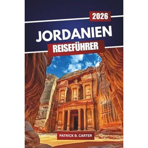 Carter, Patrick B. Jordanien Reiseführer 2026: Entdecken Sie historische Sehenswürdigkeiten, Essensplätze, landschaftlich reizvolle Routen und Tipps zur Reiseplanung Carter, Patrick B. Jordanien Reiseführer 2026: Entdecken Sie historische Sehenswürdigkeiten, Essensplätze, landschaftlich reizvolle Routen und Tipps zur Reiseplanung