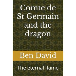 David, Ben Comte de St Germain and the dragon: The eternal flame David, Ben Comte de St Germain and the dragon: The eternal flame