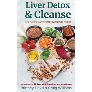 Davis, Brittney Liver Detox & Cleanse: The Natural Way to Improving Liver Health Davis, Brittney Liver Detox & Cleanse: The Natural Way to Improving Liver Health